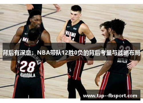背后有深意：NBA带队12胜0负的背后考量与战略布局