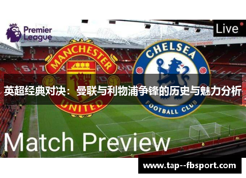 英超经典对决:曼联与利物浦争锋的历史与魅力分析 英超经典对决:曼联与利物浦争锋的历史与魅力分析