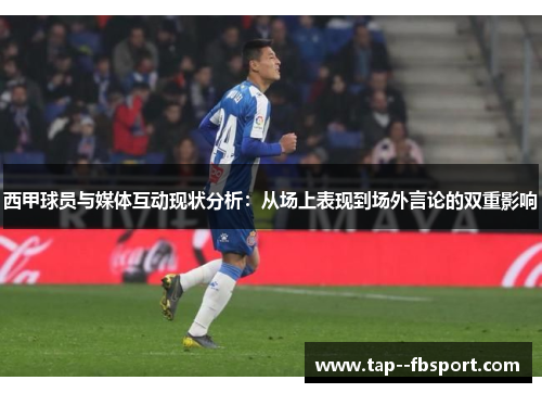 西甲球员与媒体互动现状分析：从场上表现到场外言论的双重影响