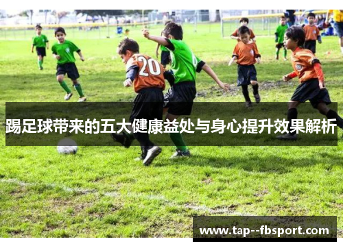 踢足球带来的五大健康益处与身心提升效果解析