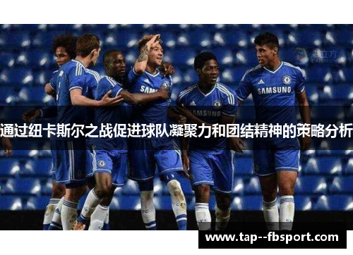 通过纽卡斯尔之战促进球队凝聚力和团结精神的策略分析