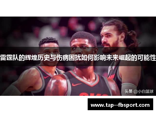雷霆队的辉煌历史与伤病困扰如何影响未来崛起的可能性