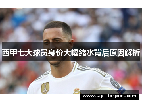 西甲七大球员身价大幅缩水背后原因解析