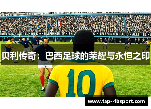 贝利传奇：巴西足球的荣耀与永恒之印