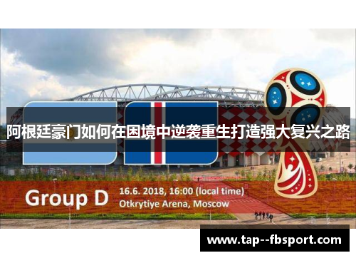 阿根廷豪门如何在困境中逆袭重生打造强大复兴之路