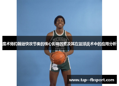 魔术师约翰逊快攻节奏的核心影响因素及其在篮球战术中的应用分析